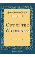 Out of the Wilderness (Classic Reprint)