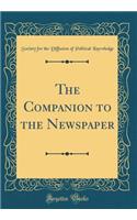 The Companion to the Newspaper (Classic Reprint)