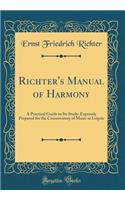 Richter's Manual of Harmony: A Practical Guide to Its Study: Expressly Prepared for the Conservatory of Music at Leipsic (Classic Reprint)