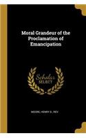 Moral Grandeur of the Proclamation of Emancipation