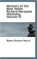 Memoirs of the Most Noble Richard Marquess Wellesley, Volume III