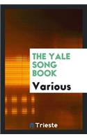 The Yale Song Book: Compiled from Yale Songs, Yale Glees and Yale Melodies