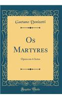 Os Martyres: Opera em 4 Actos (Classic Reprint)