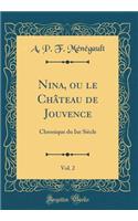 Nina, Ou Le ChÃ¢teau de Jouvence, Vol. 2: Chronique Du Ixe SiÃ¨cle (Classic Reprint)