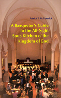 A Banqueter?s Guide To The All-Night Soup Kitchen Of The Kingdom Of God