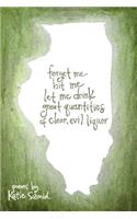 forget me hit me let me drink great quantities of clear, evil liquor