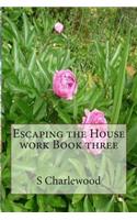 Escaping the House work Book three