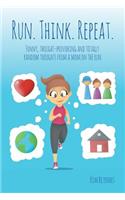 Run. Think. Repeat.: Funny, Thought-Provoking and Totally Random Thoughts from a Mom on the Run