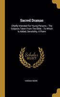 Sacred Dramas: Chiefly Intended For Young Persons.: The Subjects Taken From The Bible.: To Which Is Added, Sensibility, A Poem