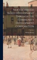 Neighborhood Based Development Through the Community Development Corporation