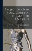 Project of a New Penal Code for the State of Louisiana