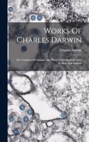 Works Of Charles Darwin: The Variation Of Animals And Plants Under Domestication In Man And Animals