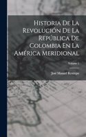 Historia De La Revolución De La República De Colombia En La América Meridional; Volume 1