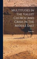 Multitudes In The Valley Church And Crisis In The Middle East