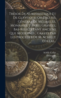 Trésor De Numismatique Et De Glyptique, Ou Recueil Général De Médailles, Monnaies, Pierres Gravées, Bas-reliefs Tant Anciens Que Modernes... Gravés Par Les Procédés De M. Achille Collas...