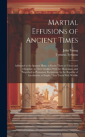 Martial Effusions of Ancient Times; Addressed to the Spartan Hosts, to Excite Them to Valour and Discipline, in Their Conflicts With the Messenians, and Prescribed as Permanent Recitations, by the Republic of Lacedemon, to Inspire Their Youth With