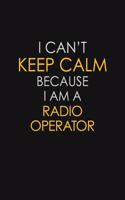 I Can't Keep Calm Because I Am A Radio Operator