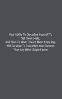 Your Ability To Discipline Yourself To Set Clear Goals, And Then To Work Toward Them Every Day, Will Do More To Guarantee Your Success Than Any Other Single Factor.: Lined Journal Notebook