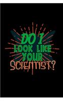 Do I look like your scientist?