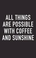 All Things Are Possible with Coffee and Sunshine: A 6x9 Inch Matte Softcover Journal Notebook with 120 Blank Lined Pages and a Funny Caffeine Loving Cover Slogan