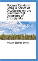 Modern Calvinism: Being a Series of Discourses on the Fundamental Doctrines of Christianity
