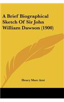 A Brief Biographical Sketch Of Sir John William Dawson (1900): (English)