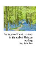 The Ascended Christ: A Study in the Earliest Christian Teaching(English)