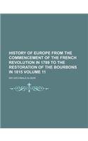 History of Europe from the Commencement of the French Revolution in 1789 to the Restoration of the Bourbons in 1815 Volume 11
