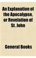 An Explanation of the Apocalypse, or Revelation of St. John