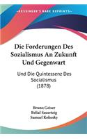 Die Forderungen Des Sozialismus An Zukunft Und Gegenwart: Und Die Quintessenz Des Socialismus (1878)(German)