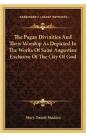 Pagan Divinities and Their Worship as Depicted in the Works of Saint Augustine Exclusive of the City of God