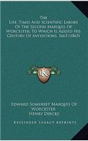 The Life, Times and Scientific Labors of the Second Marquis of Worcester; To Which Is Added His Century of Inventions, 1663 (1865)
