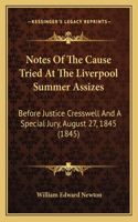 Notes Of The Cause Tried At The Liverpool Summer Assizes