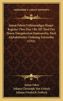 Anton Fabers Vollstaendiges Haupt-Register Uber Den I Bis XII Theil Der Neuen Europaischen Staatsanzley, Nach Alphabetischer Ordnung Entworfen (1765)
