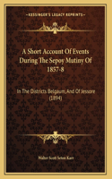 A Short Account Of Events During The Sepoy Mutiny Of 1857-8