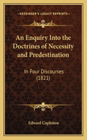 An Enquiry Into the Doctrines of Necessity and Predestination: In Four Discourses (1821)