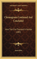Chronograms Continued And Concluded: More Than Five Thousand In Number (1885)(English)