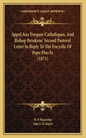 Appel Aux Eveques Catholiques, And Bishop Reinkens' Second Pastoral Letter In Reply To The Encyclic Of Pope Pius Ix (1871)