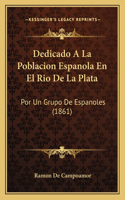 Dedicado A La Poblacion Espanola En El Rio De La Plata: Por Un Grupo De Espanoles (1861)