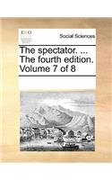 The Spectator. ... the Fourth Edition. Volume 7 of 8