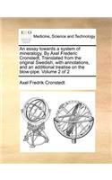 essay towards a system of mineralogy. By Axel Frederic Cronstedt, Translated from the original Swedish, with annotations, and an additional treatise on the blow-pipe. Volume 2 of 2