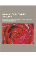 Manual of Blowpipe Analysis; Qualitative and Quantitative, with a Complete System of Determinative Mineralogy: (English)