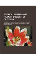 Poetical Remains of Hannah Bowden of Croydon; Formerly Hannah Marsh, Jun., Who Died the 3rd of Seventh Month, 1859, in Her Thirty-Seventh Year