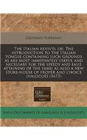 The Italian Reviv'd, Or, the Introduction to the Italian Tongue Containing Such Grounds as Are Most Immediately Useful and Necessary for the Speedy and Easie Attaining of the Same