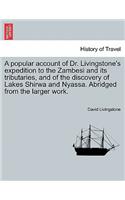 A Popular Account of Dr. Livingstone's Expedition to the Zambesi and Its Tributaries, and of the Discovery of Lakes Shirwa and Nyassa. Abridged from the Larger Work.