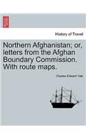 Northern Afghanistan; Or, Letters from the Afghan Boundary Commission. with Route Maps.