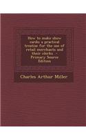 How to Make Show Cards; A Practical Treatise for the Use of Retail Merchants and Their Clerks