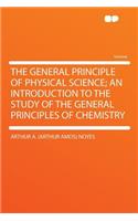 The General Principle of Physical Science; An Introduction to the Study of the General Principles of Chemistry