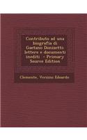 Contributo Ad Una Biografia Di Gaetano Donizetti; Lettere E Documenti Inediti