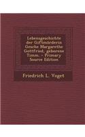 Lebensgeschichte Der Giftmorderin Gesche Margarethe Gottfried, Geborene Timm. - Primary Source Edition